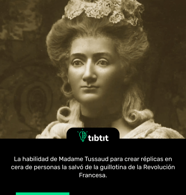 La habilidad de Madame Tussaud para crear réplicas en cera de personas la salvó de la guillotina de la Revolución Francesa.