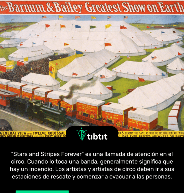 "Stars and Stripes Forever" es una llamada de atención en el circo. Cuando lo toca una banda, generalmente significa que hay un incendio. Los artistas y artistas de circo deben ir a sus estaciones de rescate y comenzar a evacuar a las personas.