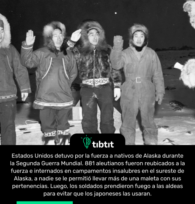 Estados Unidos detuvo por la fuerza a nativos de Alaska durante la Segunda Guerra Mundial. 881 aleutianos fueron reubicados a la fuerza e internados en campamentos insalubres en el sureste de Alaska, a nadie se le permitió llevar más de una maleta con sus pertenencias. Luego, los soldados prendieron fuego a las aldeas para evitar que los japoneses las usaran.