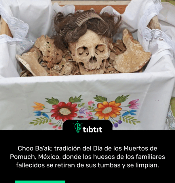Choo Ba'ak: tradición del Día de los Muertos de Pomuch, México, donde los huesos de los familiares fallecidos se retiran de sus tumbas y se limpian.