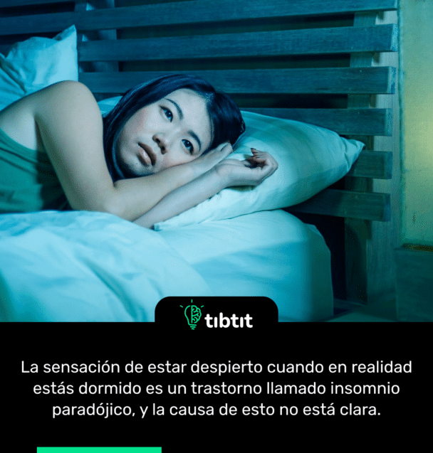 La sensación de estar despierto cuando en realidad estás dormido es un trastorno llamado insomnio paradójico, y la causa de esto no está clara.