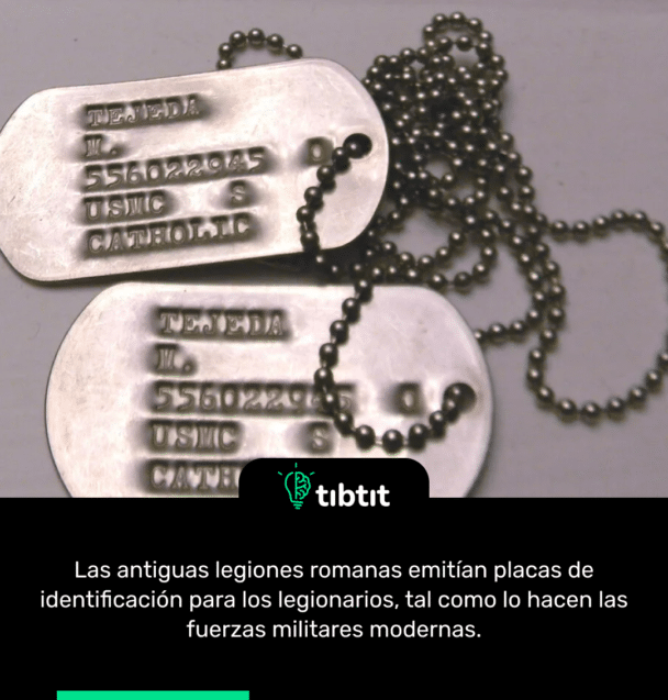 Las antiguas legiones romanas emitían placas de identificación para los legionarios, tal como lo hacen las fuerzas militares modernas.