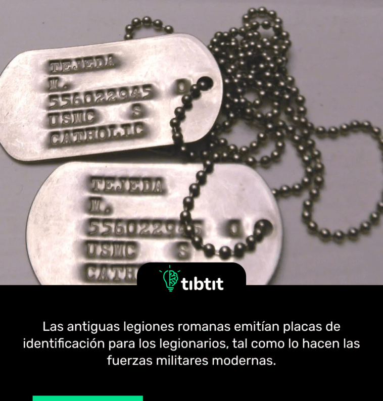 Las antiguas legiones romanas emitían placas de identificación para los legionarios, tal como lo hacen las fuerzas militares modernas.