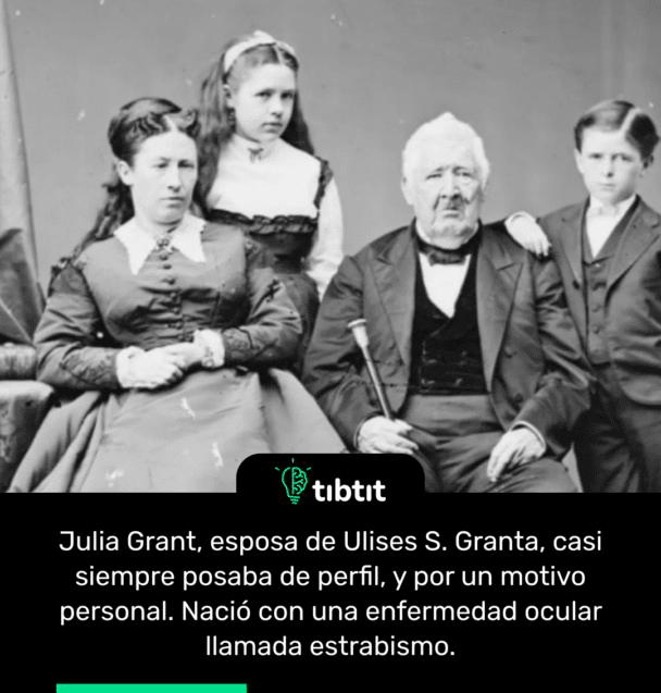 Julia Grant, esposa de Ulises S. Granta, casi siempre posaba de perfil, y por un motivo personal. Nació con una enfermedad ocular llamada estrabismo.