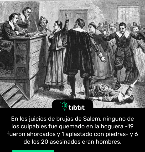 En los juicios de brujas de Salem, ninguno de los culpables fue quemado en la hoguera -19 fueron ahorcados y 1 aplastado con piedras- y 6 de los 20 asesinados eran hombres.