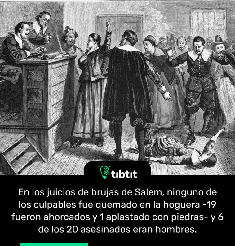 En los juicios de brujas de Salem, ninguno de los culpables fue quemado en la hoguera -19 fueron ahorcados y 1 aplastado con piedras- y 6 de los 20 asesinados eran hombres.