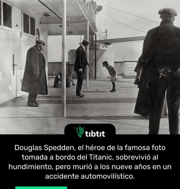 Douglas Spedden, el héroe de la famosa foto tomada a bordo del Titanic, sobrevivió al hundimiento, pero murió a los nueve años en un accidente automovilístico.
