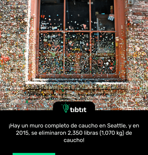 ¡Hay un muro completo de caucho en Seattle, y en 2015, se eliminaron 2,350 libras (1,070 kg) de caucho!