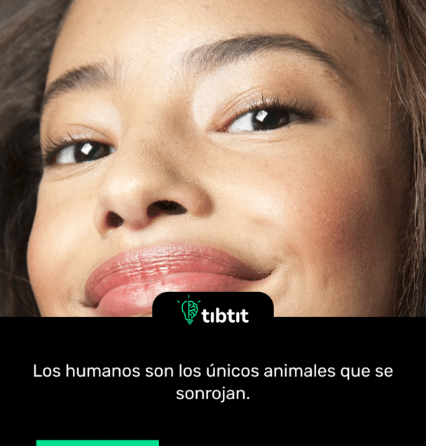 Los humanos son los únicos animales que se sonrojan.