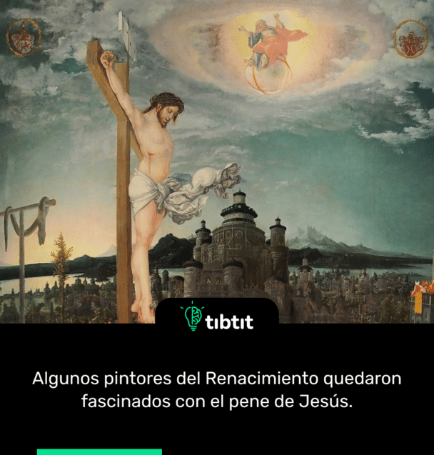 Algunos pintores del Renacimiento quedaron fascinados con el pene de Jesús.