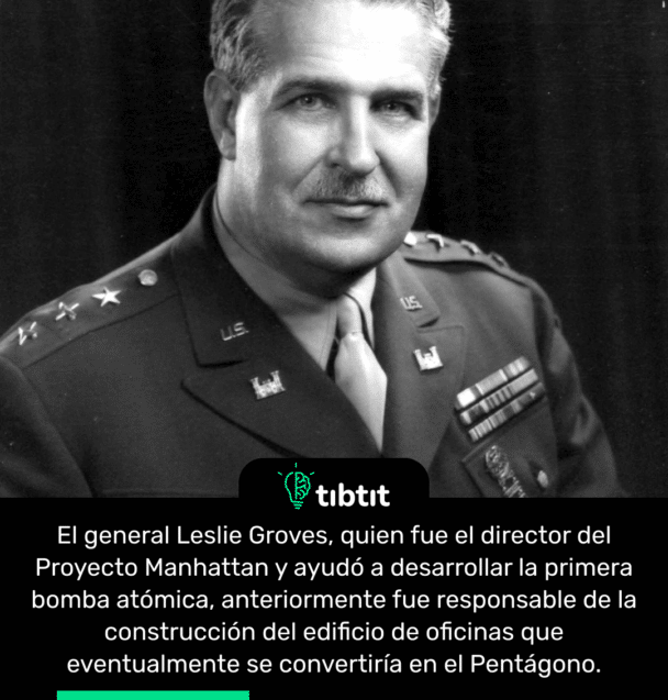 El general Leslie Groves, quien fue el director del Proyecto Manhattan y ayudó a desarrollar la primera bomba atómica, anteriormente fue responsable de la construcción del edificio de oficinas que eventualmente se convertiría en el Pentágono.