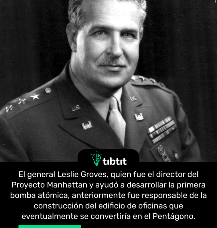 El general Leslie Groves, quien fue el director del Proyecto Manhattan y ayudó a desarrollar la primera bomba atómica, anteriormente fue responsable de la construcción del edificio de oficinas que eventualmente se convertiría en el Pentágono.