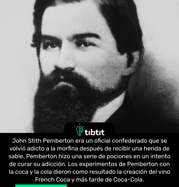 John Stith Pemberton era un oficial confederado que se volvió adicto a la morfina después de recibir una herida de sable. Pemberton hizo una serie de pociones en un intento de curar su adicción. Los experimentos de Pemberton con la coca y la cola dieron como resultado la creación del vino French Coca y más tarde de Coca-Cola.
