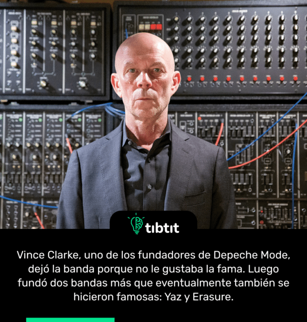 Vince Clarke, uno de los fundadores de Depeche Mode, dejó la banda porque no le gustaba la fama. Luego fundó dos bandas más que eventualmente también se hicieron famosas: Yaz y Erasure.