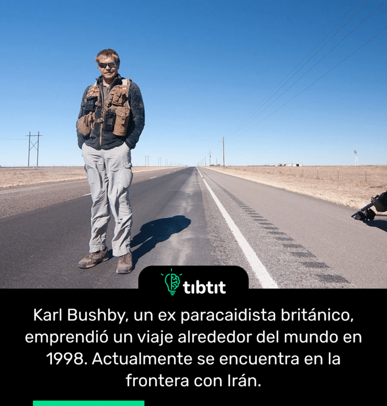 Karl Bushby, un ex paracaidista británico, emprendió un viaje alrededor del mundo en 1998. Actualmente se encuentra en la frontera con Irán.