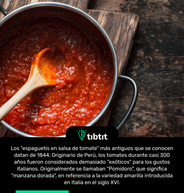 Los "espaguetis en salsa de tomate" más antiguos que se conocen datan de 1844. Originario de Perú, los tomates durante casi 300 años fueron considerados demasiado "exóticos" para los gustos italianos. Originalmente se llamaban "Pomidoro", que significa "manzana dorada", en referencia a la variedad amarilla introducida en Italia en el siglo XVI.