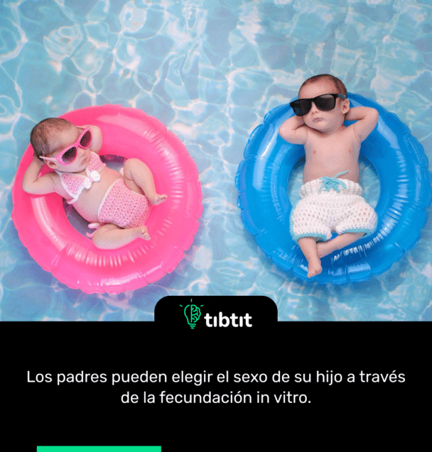 Los padres pueden elegir el sexo de su hijo a través de la fecundación in vitro.