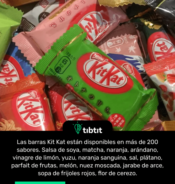 Las barras Kit Kat están disponibles en más de 200 sabores. Salsa de soya, matcha, naranja, arándano, vinagre de limón, yuzu, naranja sanguina, sal, plátano, parfait de frutas, melón, nuez moscada, jarabe de arce, sopa de frijoles rojos, flor de cerezo.
