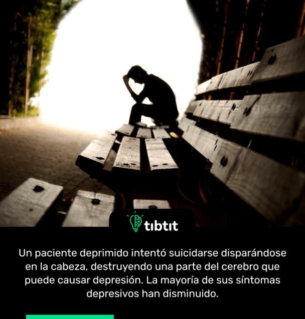 Un paciente deprimido intentó suicidarse disparándose en la cabeza, destruyendo una parte del cerebro que puede causar depresión. La mayoría de sus síntomas depresivos han disminuido.