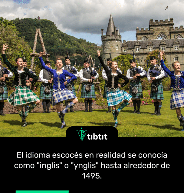 El idioma escocés en realidad se conocía como "inglis" o "ynglis" hasta alrededor de 1495.