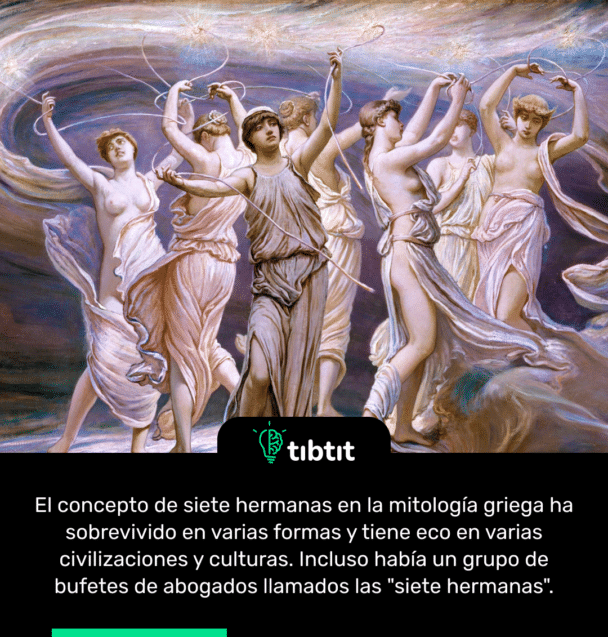 El concepto de siete hermanas en la mitología griega ha sobrevivido en varias formas y tiene eco en varias civilizaciones y culturas. Incluso había un grupo de bufetes de abogados llamados las "siete hermanas".
