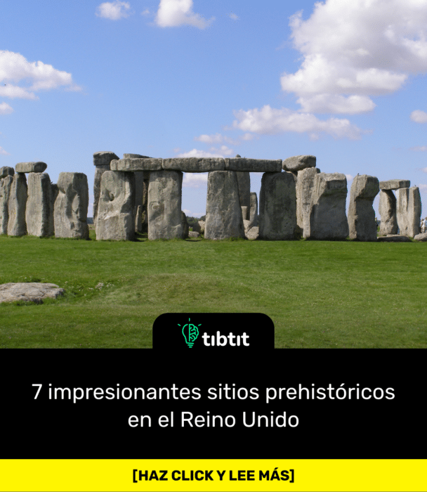7 impresionantes sitios prehistóricos en el Reino Unido