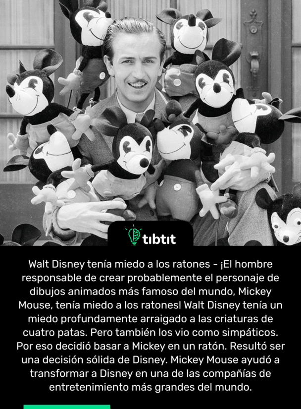Walt Disney tenía miedo a los ratones - ¡El hombre responsable de crear probablemente el personaje de dibujos animados más famoso del mundo, Mickey Mouse, tenía miedo a los ratones! Walt Disney tenía un miedo profundamente arraigado a las criaturas de cuatro patas. Pero también los vio como simpáticos. Por eso decidió basar a Mickey en un ratón. Resultó ser una decisión sólida de Disney. Mickey Mouse ayudó a transformar a Disney en una de las compañías de entretenimiento más grandes del mundo.
