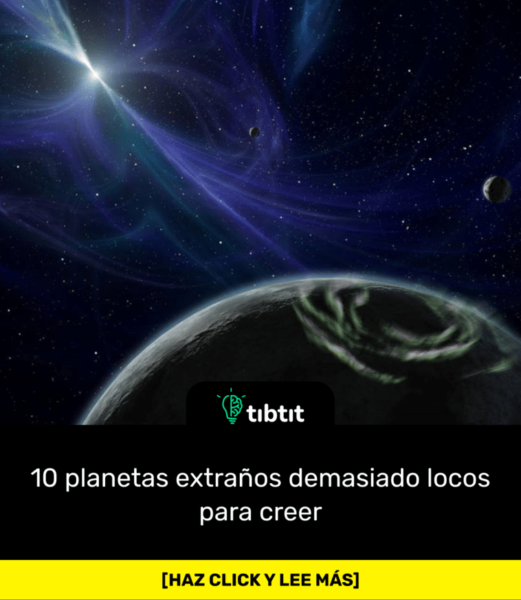 10 planetas extraños demasiado locos para creer