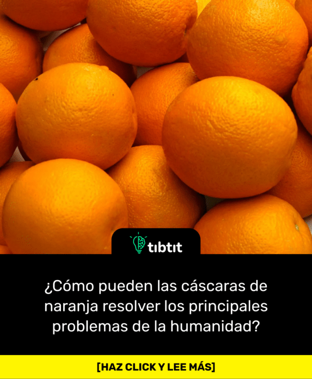 ¿Cómo pueden las cáscaras de naranja resolver los principales problemas de la humanidad?
