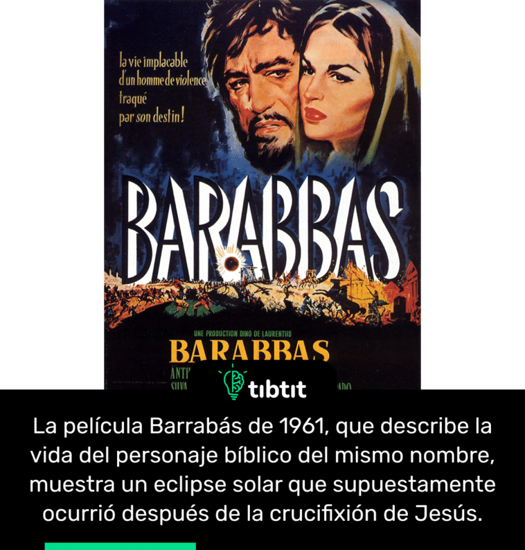 La película Barrabás de 1961, que describe la vida del personaje bíblico del mismo nombre, muestra un eclipse solar que supuestamente ocurrió después de la crucifixión de Jesús.