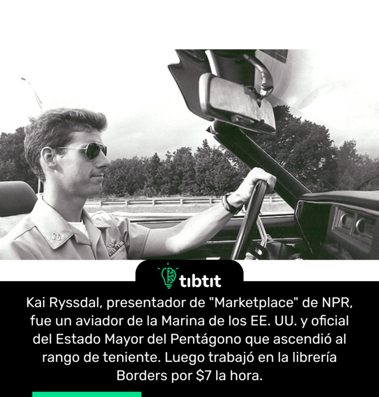Kai Ryssdal, presentador de "Marketplace" de NPR, fue un aviador de la Marina de los EE. UU. y oficial del Estado Mayor del Pentágono que ascendió al rango de teniente. Luego trabajó en la librería Borders por $7 la hora.