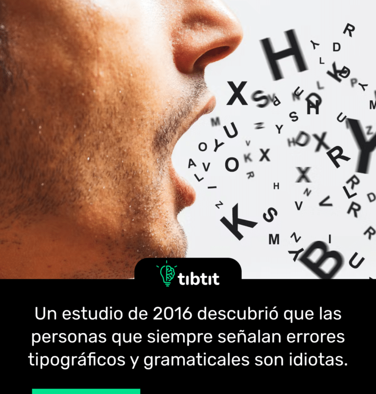Un estudio de 2016 descubrió que las personas que siempre señalan errores tipográficos y gramaticales son idiotas.