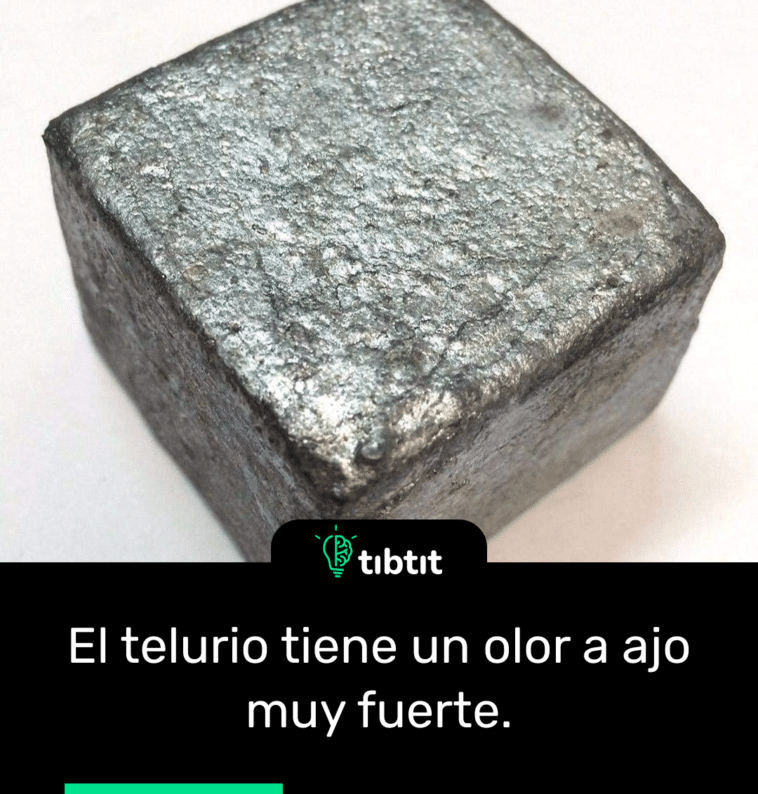 El telurio tiene un olor a ajo muy fuerte.