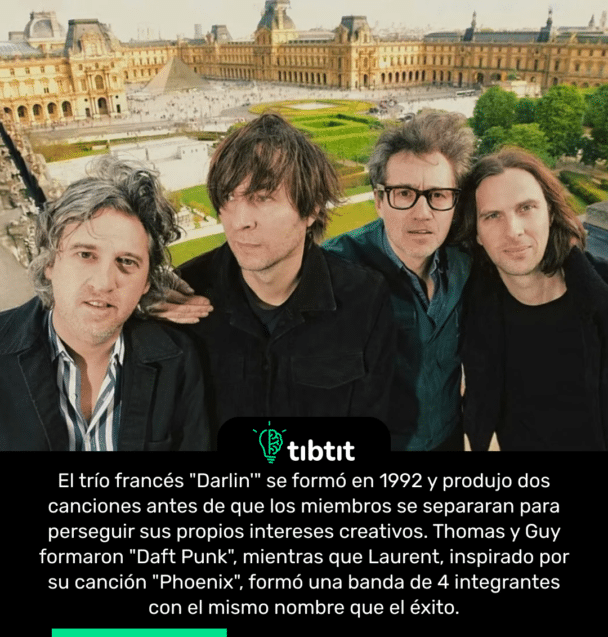 El trío francés "Darlin'" se formó en 1992 y produjo dos canciones antes de que los miembros se separaran para perseguir sus propios intereses creativos. Thomas y Guy formaron "Daft Punk", mientras que Laurent, inspirado por su canción "Phoenix", formó una banda de 4 integrantes con el mismo nombre que el éxito.