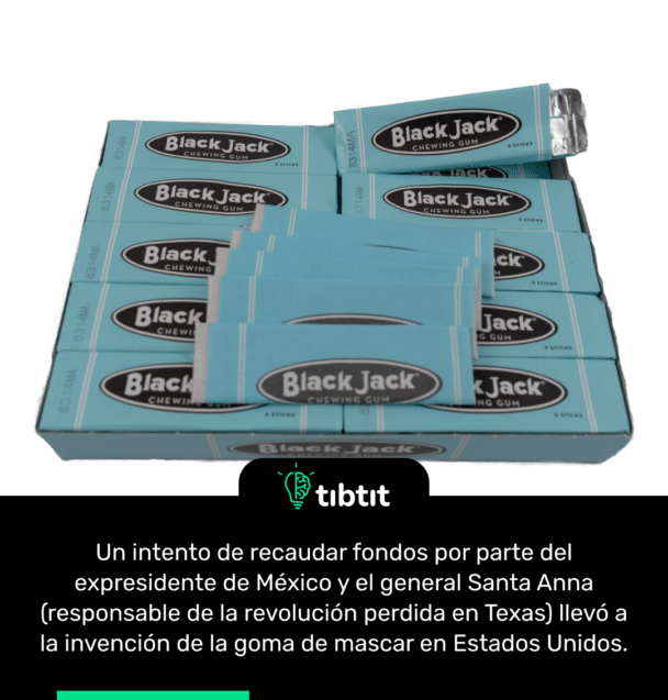 Un intento de recaudar fondos por parte del expresidente de México y el general Santa Anna (responsable de la revolución perdida en Texas) llevó a la invención de la goma de mascar en Estados Unidos.