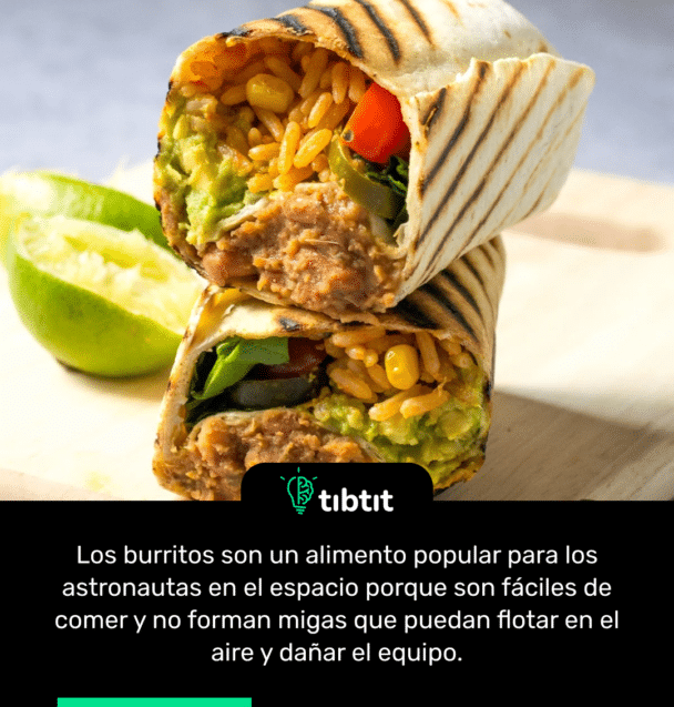 Los burritos son un alimento popular para los astronautas en el espacio porque son fáciles de comer y no forman migas que puedan flotar en el aire y dañar el equipo.