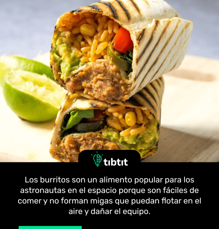 Los burritos son un alimento popular para los astronautas en el espacio porque son fáciles de comer y no forman migas que puedan flotar en el aire y dañar el equipo.