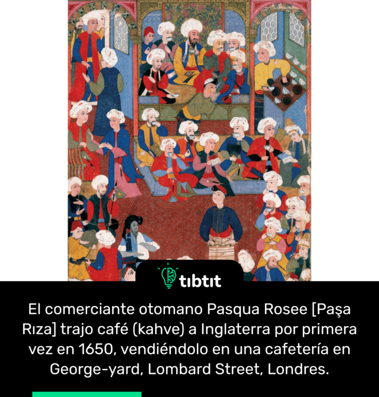 El comerciante otomano Pasqua Rosee [Paşa Rıza] trajo café (kahve) a Inglaterra por primera vez en 1650, vendiéndolo en una cafetería en George-yard, Lombard Street, Londres.
