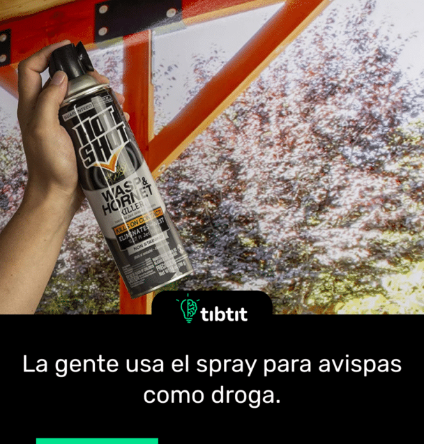 La gente usa el spray para avispas como droga.
