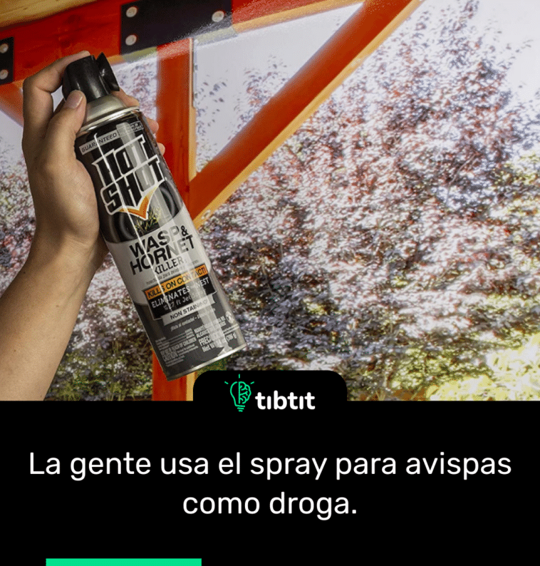 La gente usa el spray para avispas como droga.