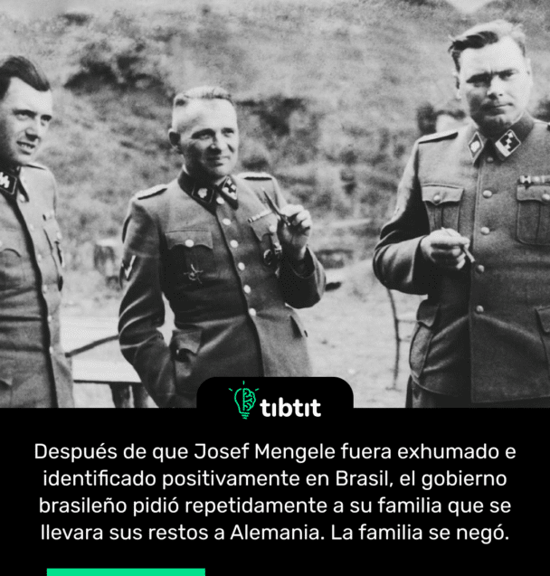 Después de que Josef Mengele fuera exhumado e identificado positivamente en Brasil, el gobierno brasileño pidió repetidamente a su familia que se llevara sus restos a Alemania. La familia se negó.