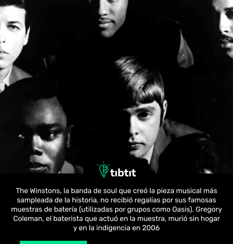 The Winstons, la banda de soul que creó la pieza musical más sampleada de la historia, no recibió regalías por sus famosas muestras de batería (utilizadas por grupos como Oasis). Gregory Coleman, el baterista que actuó en la muestra, murió sin hogar y en la indigencia en 2006