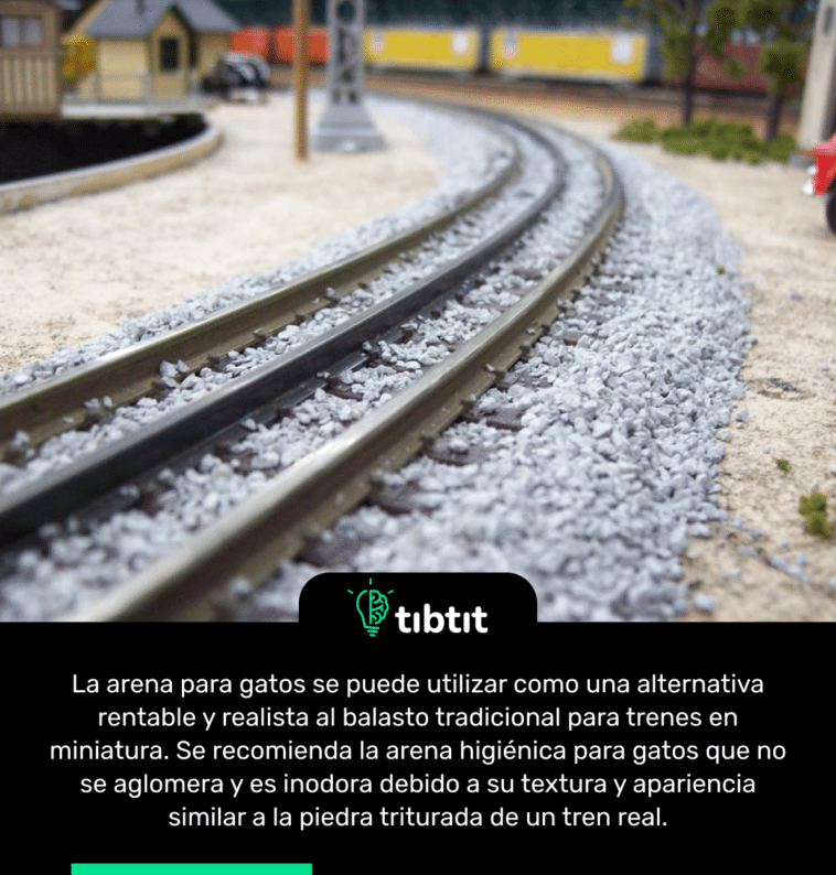 La arena para gatos se puede utilizar como una alternativa rentable y realista al balasto tradicional para trenes en miniatura. Se recomienda la arena higiénica para gatos que no se aglomera y es inodora debido a su textura y apariencia similar a la piedra triturada de un tren real.