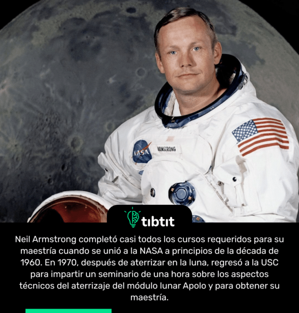Neil Armstrong completó casi todos los cursos requeridos para su maestría cuando se unió a la NASA a principios de la década de 1960. En 1970, después de aterrizar en la luna, regresó a la USC para impartir un seminario de una hora sobre los aspectos técnicos del aterrizaje del módulo lunar Apolo y para obtener su maestría.