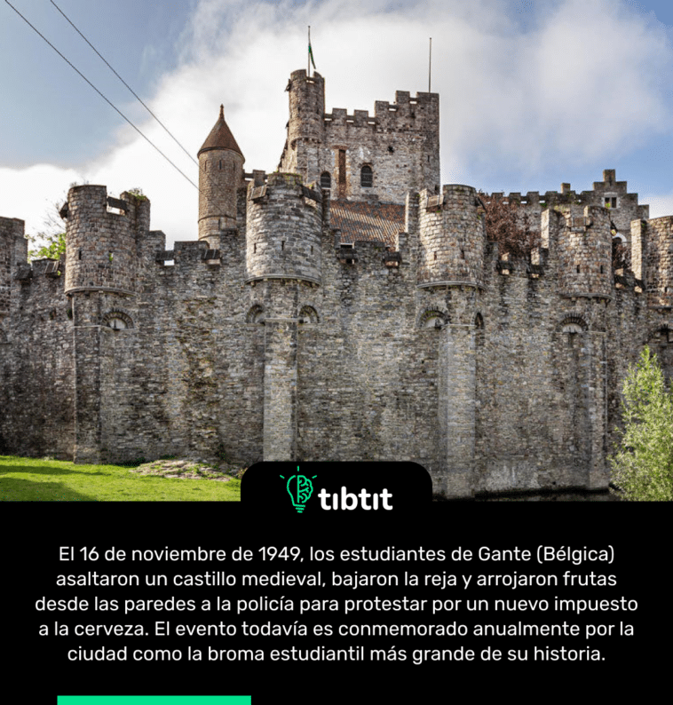 El 16 de noviembre de 1949, los estudiantes de Gante (Bélgica) asaltaron un castillo medieval, bajaron la reja y arrojaron frutas desde las paredes a la policía para protestar por un nuevo impuesto a la cerveza. El evento todavía es conmemorado anualmente por la ciudad como la broma estudiantil más grande de su historia.
