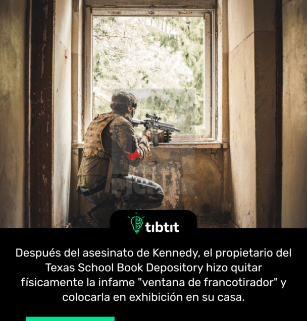 Después del asesinato de Kennedy, el propietario del Texas School Book Depository hizo quitar físicamente la infame "ventana de francotirador" y colocarla en exhibición en su casa.