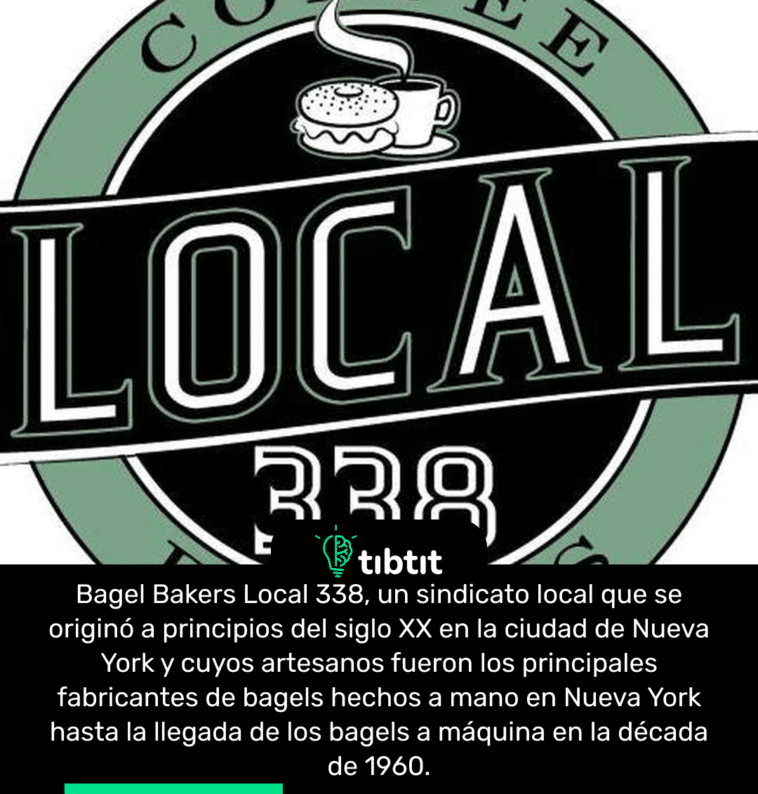 Bagel Bakers Local 338, un sindicato local que se originó a principios del siglo XX en la ciudad de Nueva York y cuyos artesanos fueron los principales fabricantes de bagels hechos a mano en Nueva York hasta la llegada de los bagels a máquina en la década de 1960.