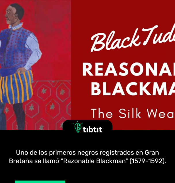 Uno de los primeros negros registrados en Gran Bretaña se llamó "Razonable Blackman" (1579-1592).