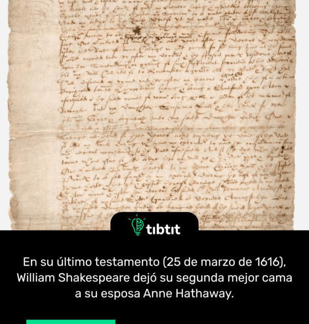 En su último testamento (25 de marzo de 1616), William Shakespeare dejó su segunda mejor cama a su esposa Anne Hathaway.