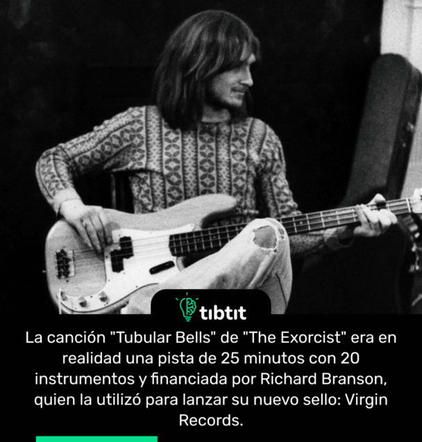 La canción "Tubular Bells" de "The Exorcist" era en realidad una pista de 25 minutos con 20 instrumentos y financiada por Richard Branson, quien la utilizó para lanzar su nuevo sello: Virgin Records.
